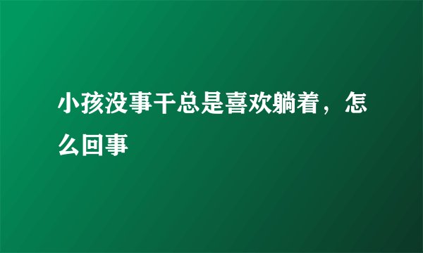 小孩没事干总是喜欢躺着，怎么回事