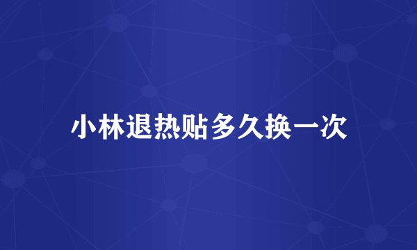 小林退热贴多久换一次