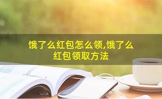 饿了么红包怎么领,饿了么红包领取方法