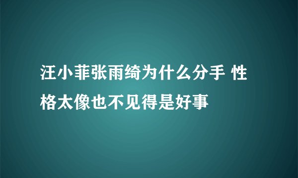 汪小菲张雨绮为什么分手 性格太像也不见得是好事