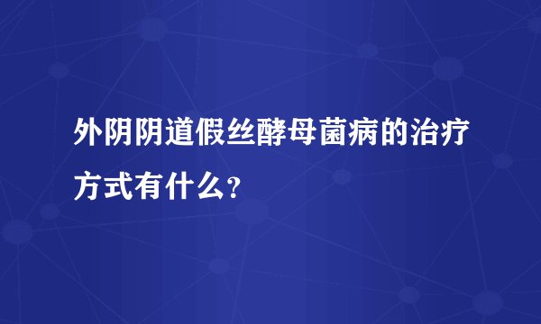 外阴阴道假丝酵母菌病的治疗方式有什么？