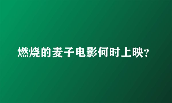 燃烧的麦子电影何时上映?