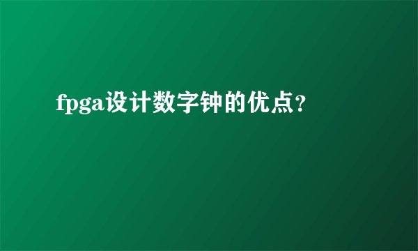 fpga设计数字钟的优点?