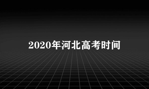 2020年河北高考时间