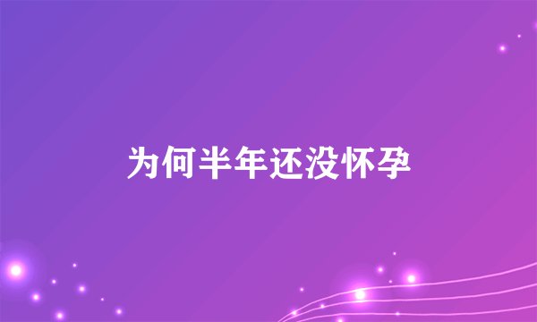 为何半年还没怀孕