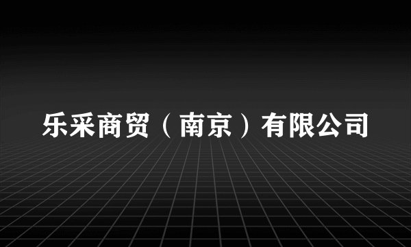 乐采商贸（南京）有限公司