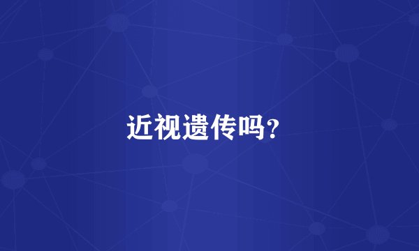 近视遗传吗？