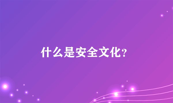 什么是安全文化？
