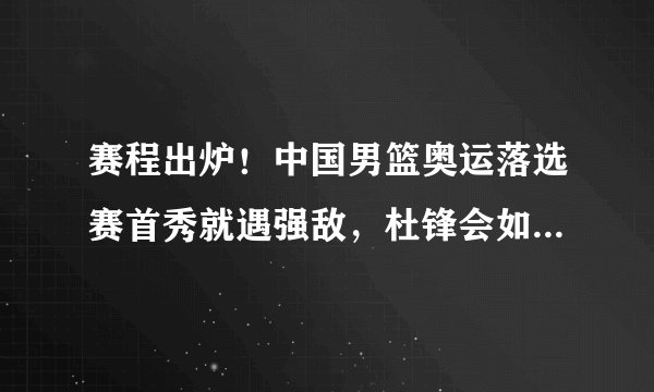 赛程出炉！中国男篮奥运落选赛首秀就遇强敌，杜锋会如何应对？