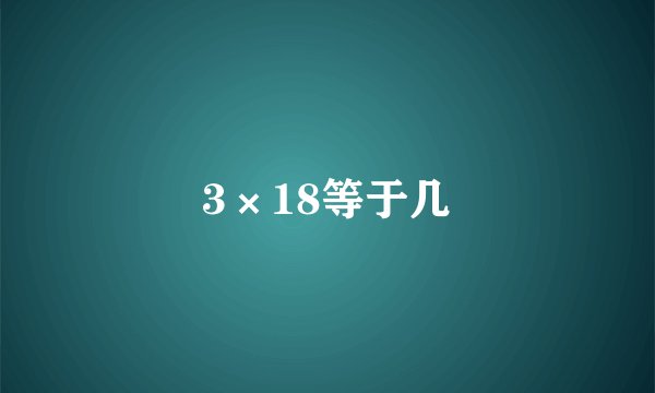 3×18等于几