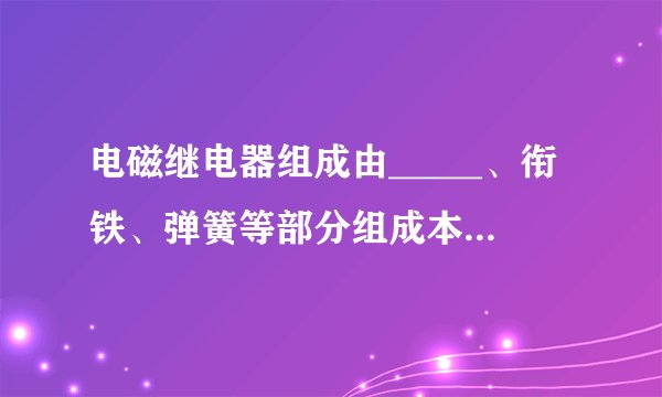 电磁继电器组成由_____、衔铁、弹簧等部分组成本质相当于一个利用电磁铁控制工作电路的_____作用远距离控制和_____控制