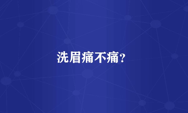 洗眉痛不痛？