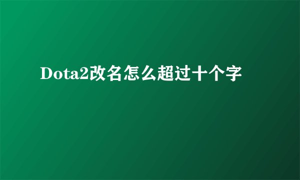 Dota2改名怎么超过十个字