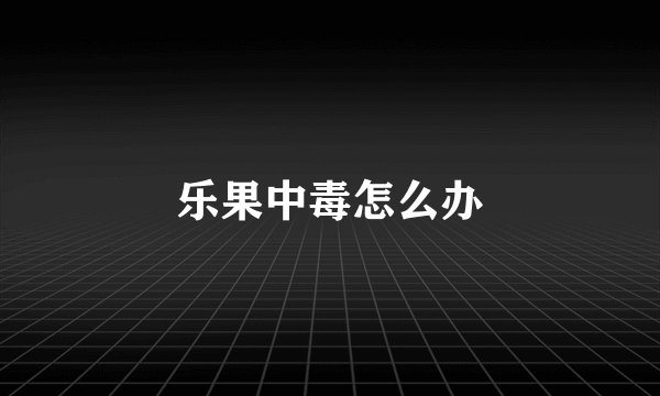 乐果中毒怎么办