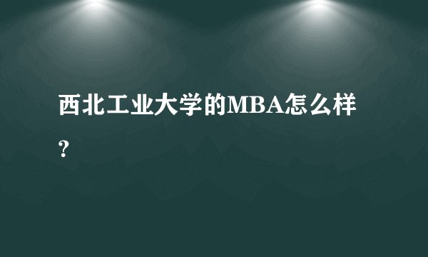 西北工业大学的MBA怎么样？