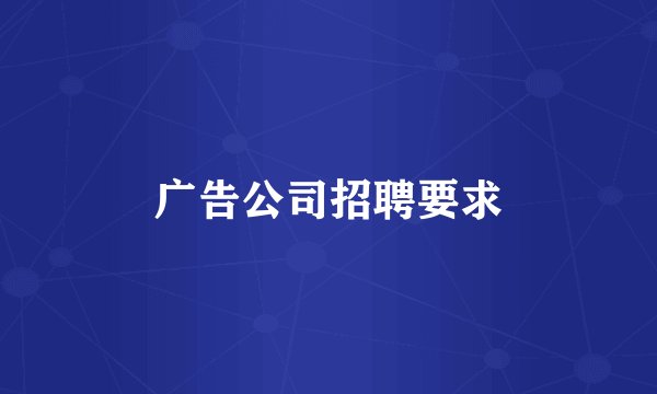 广告公司招聘要求