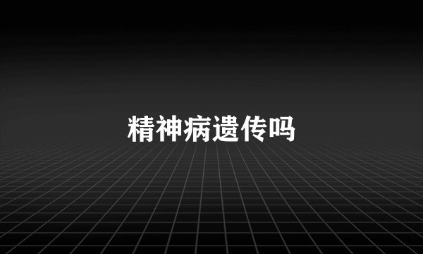 精神病遗传吗