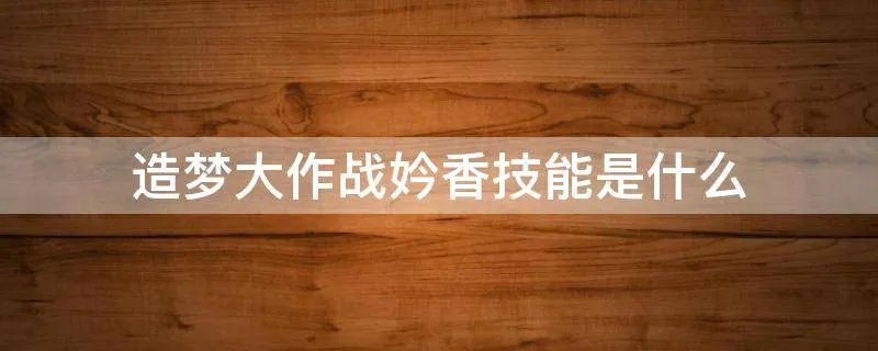 造梦大作战妗香技能是什么