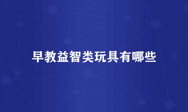早教益智类玩具有哪些