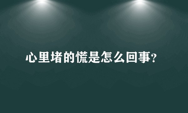心里堵的慌是怎么回事？