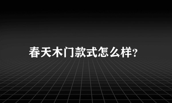 春天木门款式怎么样?