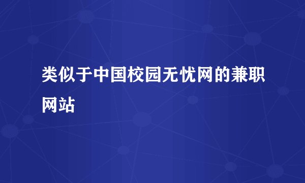 类似于中国校园无忧网的兼职网站