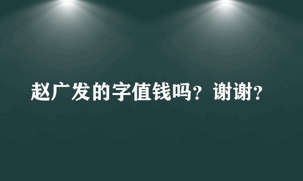 赵广发的字值钱吗？谢谢？