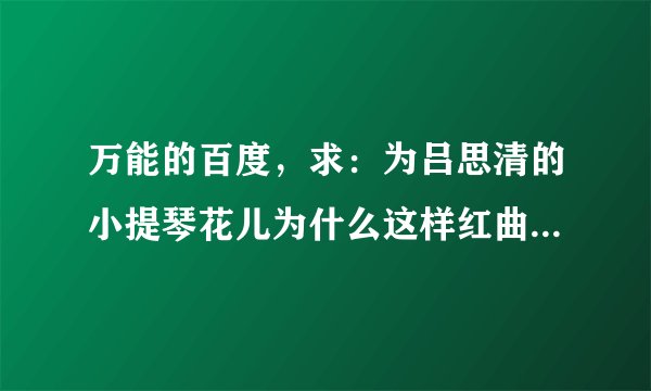 万能的百度，求：为吕思清的小提琴花儿为什么这样红曲子的钢琴伴奏？