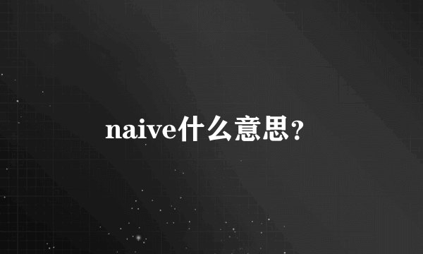 naive什么意思？