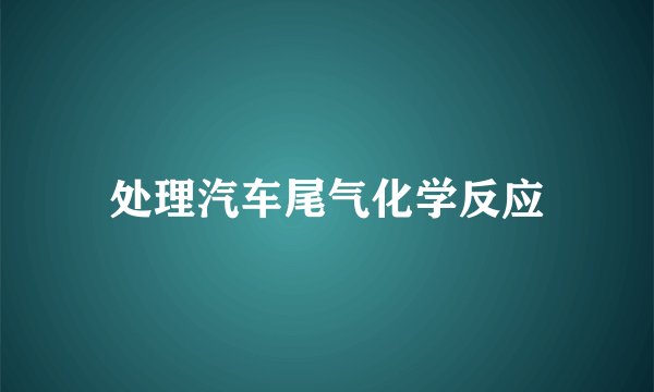 处理汽车尾气化学反应