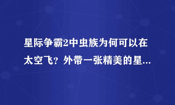 星际争霸2中虫族为何可以在太空飞？外带一张精美的星际壁纸，望采纳！