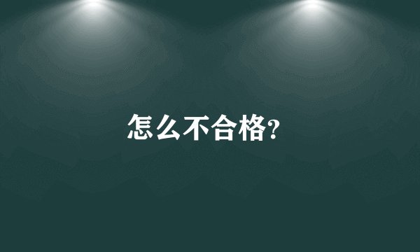 怎么不合格？