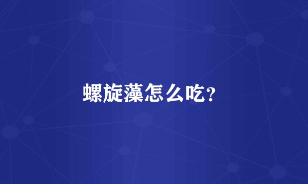 螺旋藻怎么吃？