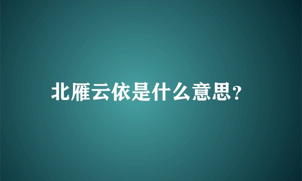 北雁云依是什么意思？