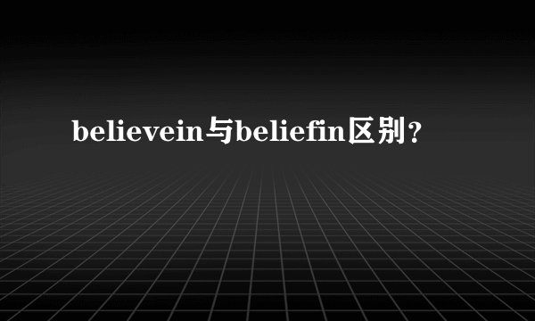 believein与beliefin区别？
