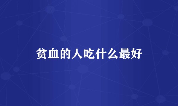 贫血的人吃什么最好