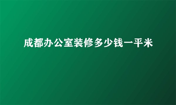 成都办公室装修多少钱一平米