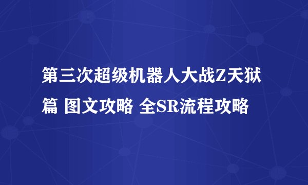 第三次超级机器人大战Z天狱篇 图文攻略 全SR流程攻略