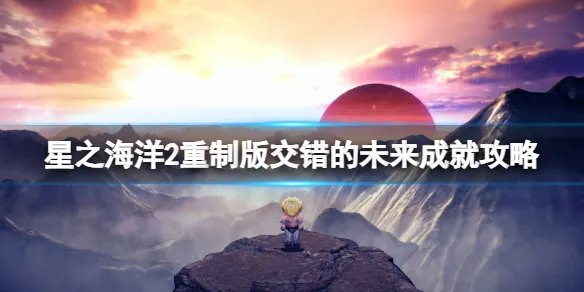 《星之海洋第二个故事R》交错的未来成就攻略