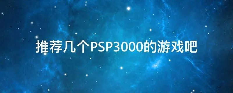 推荐几个PSP3000的游戏吧