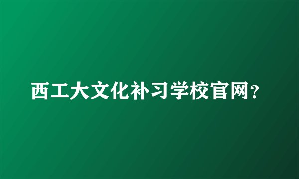西工大文化补习学校官网？