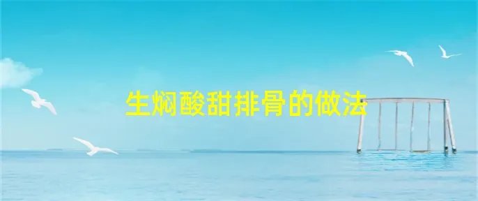 生焖酸甜排骨的做法