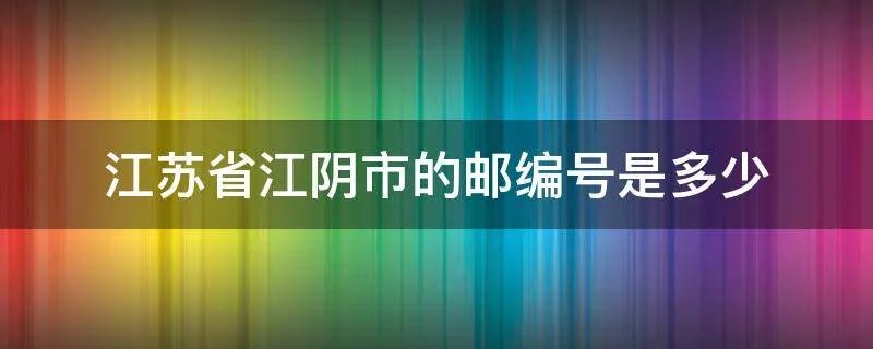 江苏省江阴市的邮编号是多少