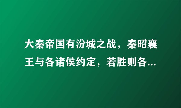 大秦帝国有汾城之战，秦昭襄王与各诸侯约定，若胜则各国称臣，若败秦不东出。这是作者瞎编的呢？还是有真事？