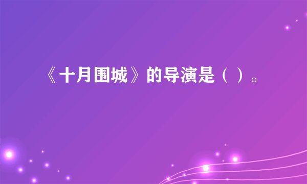 《十月围城》的导演是（）。