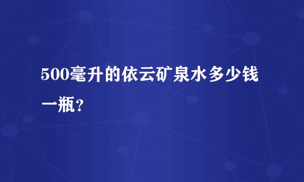 500毫升的依云矿泉水多少钱一瓶？