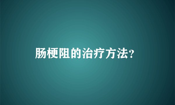 肠梗阻的治疗方法？