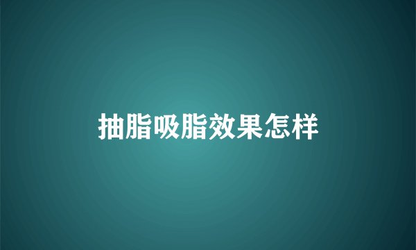 抽脂吸脂效果怎样
