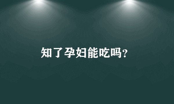 知了孕妇能吃吗？