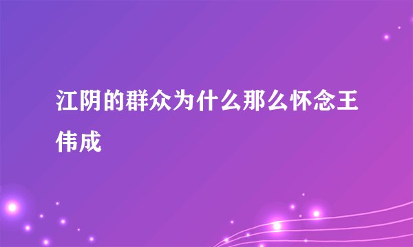 江阴的群众为什么那么怀念王伟成